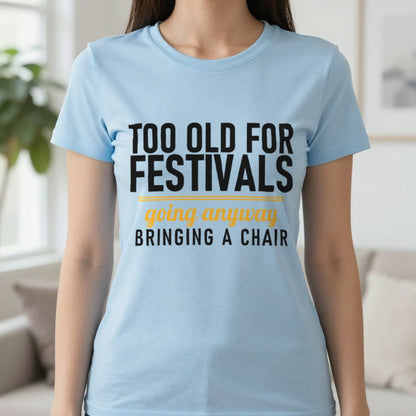 Too Old For Festivals Going Anyway Bringing A Chair Funny T-Shirt & Sweatshirt in Light Blue, worn, our photo