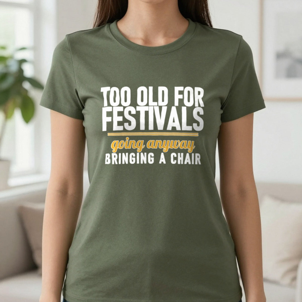 Too Old For Festivals Going Anyway Bringing A Chair Funny T-Shirt & Sweatshirt in Military Green, worn, our photo