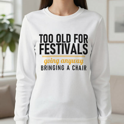 Too Old For Festivals Going Anyway Bringing A Chair Funny T-Shirt & Sweatshirt in White, worn, our photo