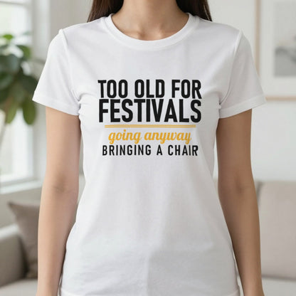 Too Old For Festivals Going Anyway Bringing A Chair Funny T-Shirt & Sweatshirt in White, worn, our photo