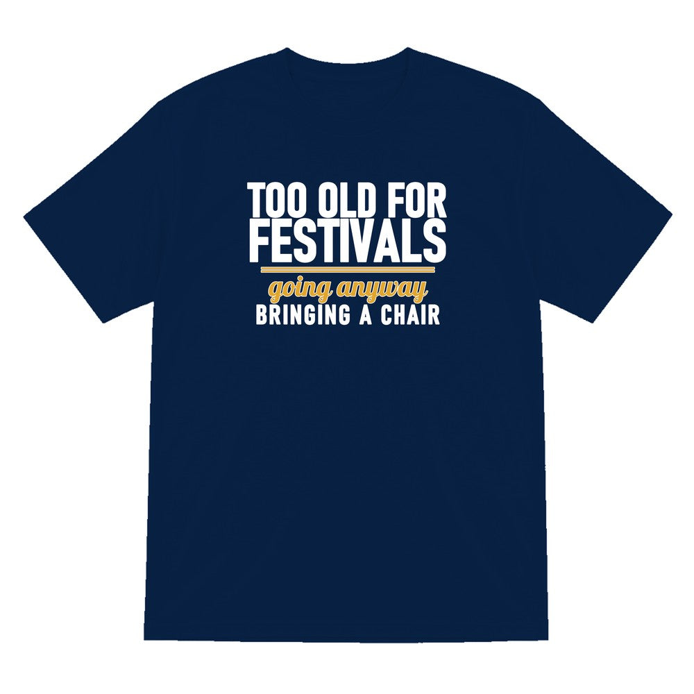 Too Old For Festivals Going Anyway Bringing A Chair Funny T-Shirt & Sweatshirt T-Shirt in Navy