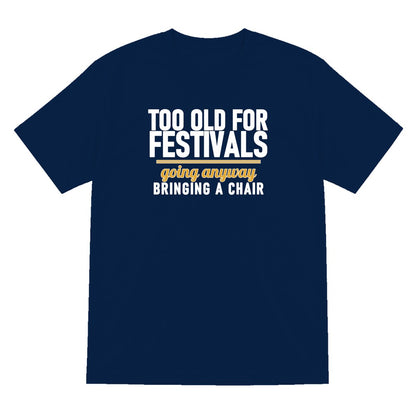 Too Old For Festivals Going Anyway Bringing A Chair Funny T-Shirt & Sweatshirt T-Shirt in Navy