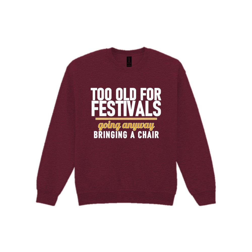 Too Old For Festivals Going Anyway Bringing A Chair Funny T-Shirt & Sweatshirt Sweatshirt in Maroon
