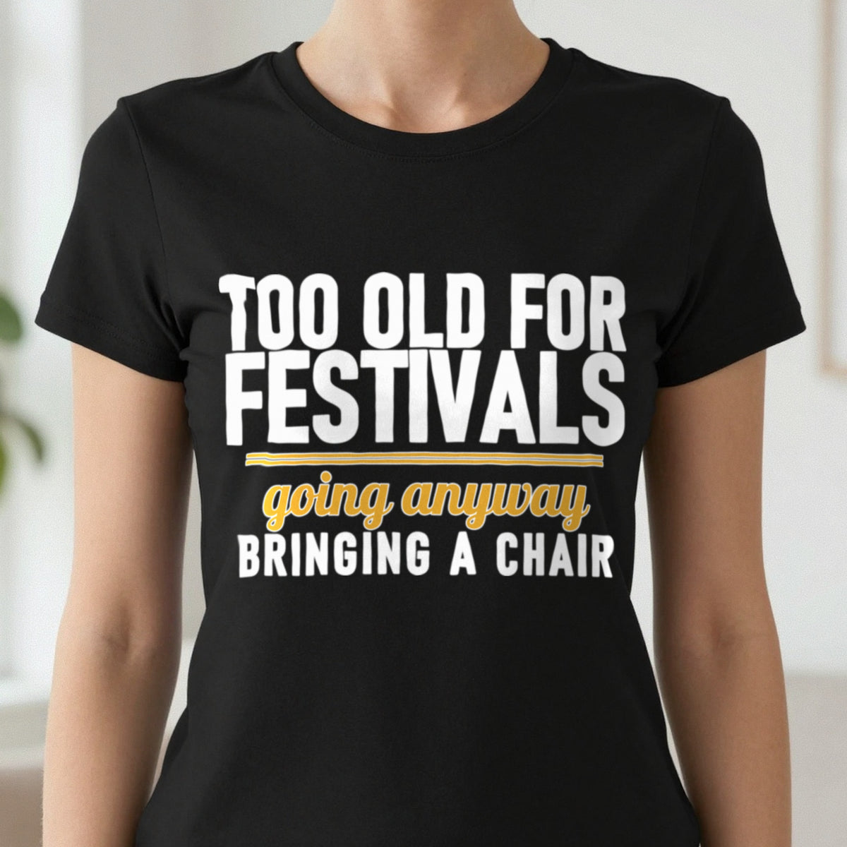 Too Old For Festivals Going Anyway Bringing A Chair Funny T-Shirt & Sweatshirt in another colour