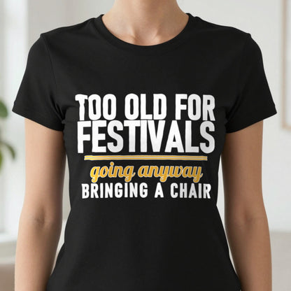 Too Old For Festivals Going Anyway Bringing A Chair Funny T-Shirt & Sweatshirt in another colour