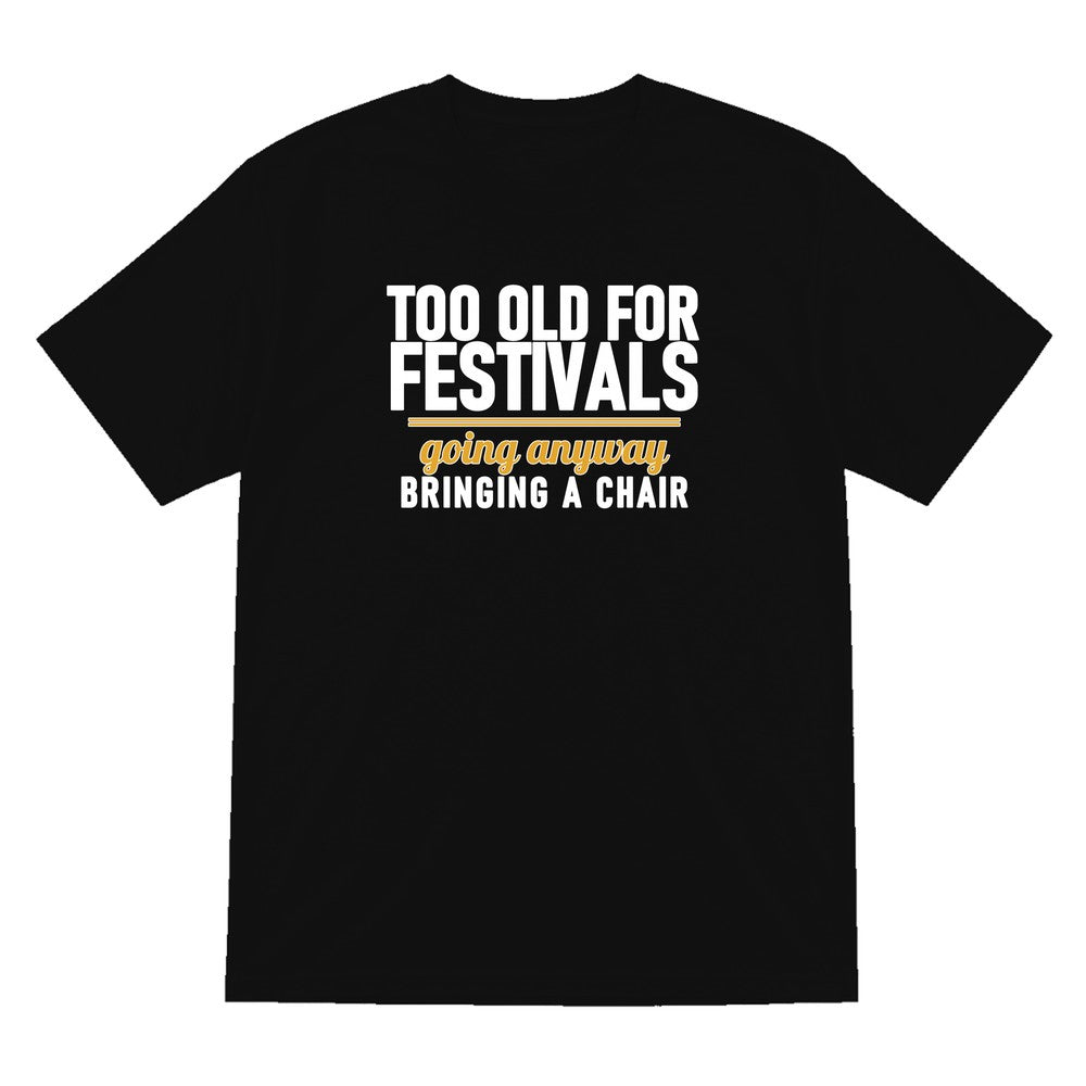 Too Old For Festivals Going Anyway Bringing A Chair Funny T-Shirt & Sweatshirt T-Shirt in Black