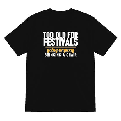Too Old For Festivals Going Anyway Bringing A Chair Funny T-Shirt & Sweatshirt T-Shirt in Black