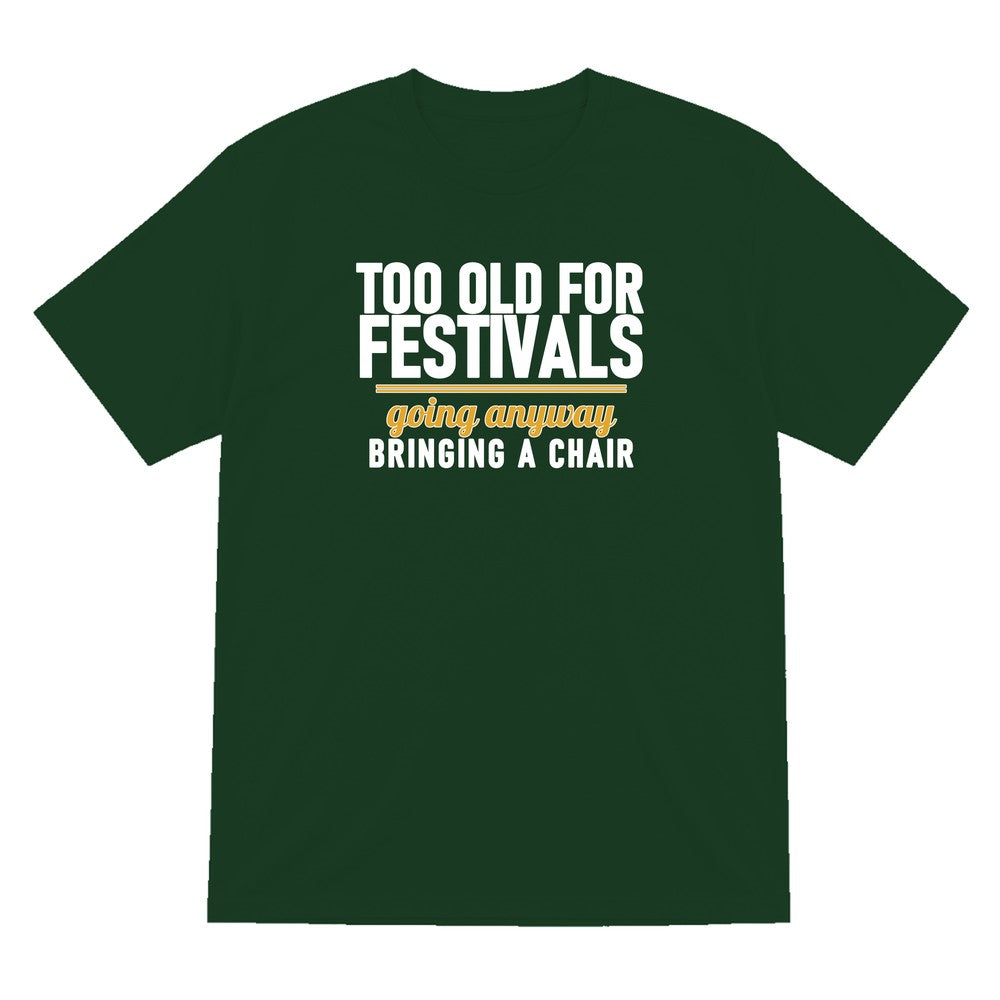 Too Old For Festivals Going Anyway Bringing A Chair Funny T-Shirt & Sweatshirt T-Shirt in Forest Green