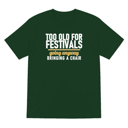 Too Old For Festivals Going Anyway Bringing A Chair Funny T-Shirt & Sweatshirt T-Shirt in Forest Green
