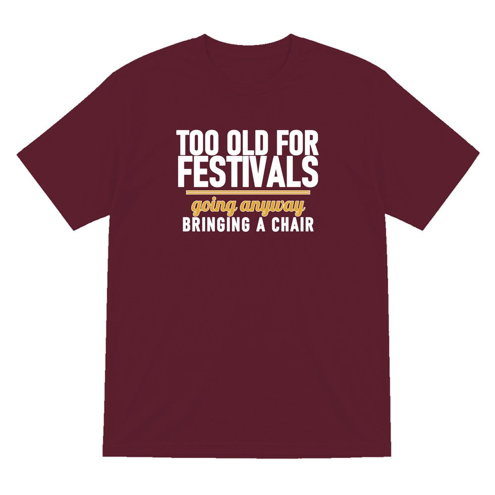Too Old For Festivals Going Anyway Bringing A Chair Funny T-Shirt & Sweatshirt T-Shirt in Maroon