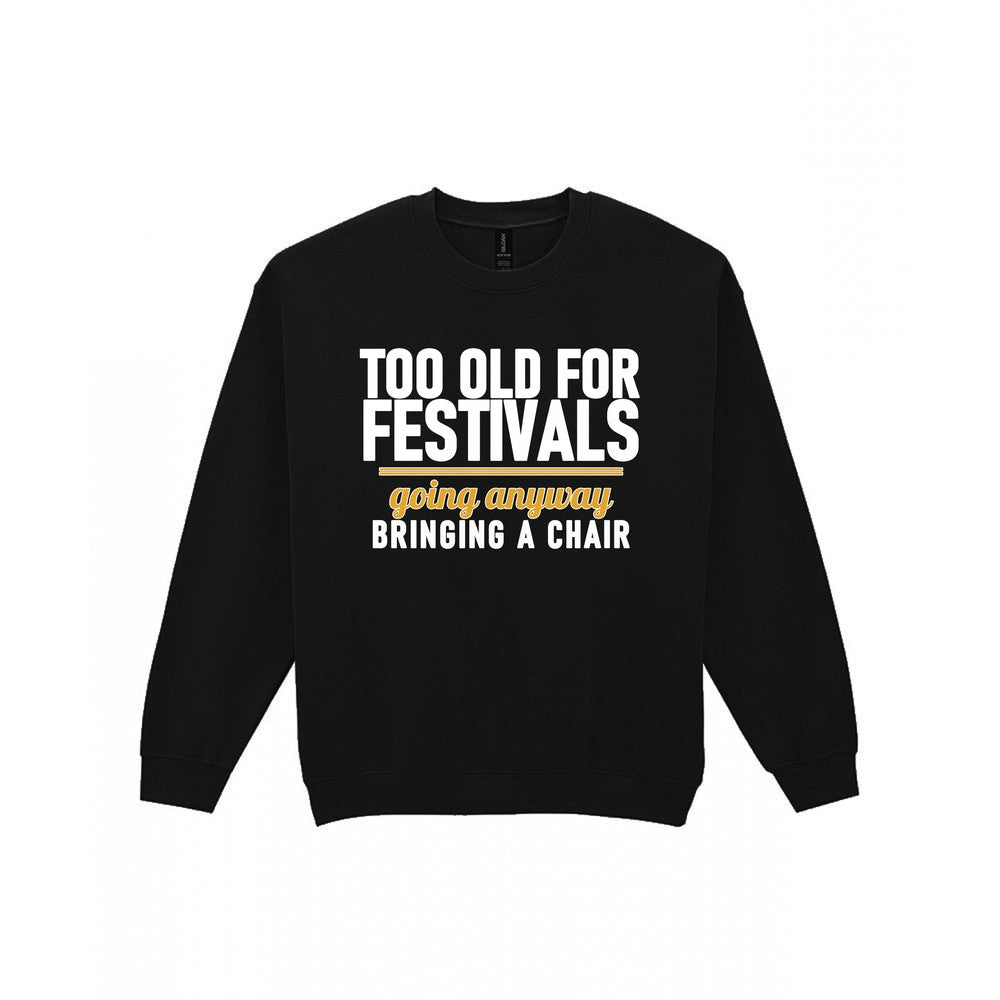 Too Old For Festivals Going Anyway Bringing A Chair Funny T-Shirt & Sweatshirt Sweatshirt in Black