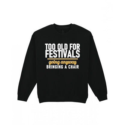 Too Old For Festivals Going Anyway Bringing A Chair Funny T-Shirt & Sweatshirt Sweatshirt in Black