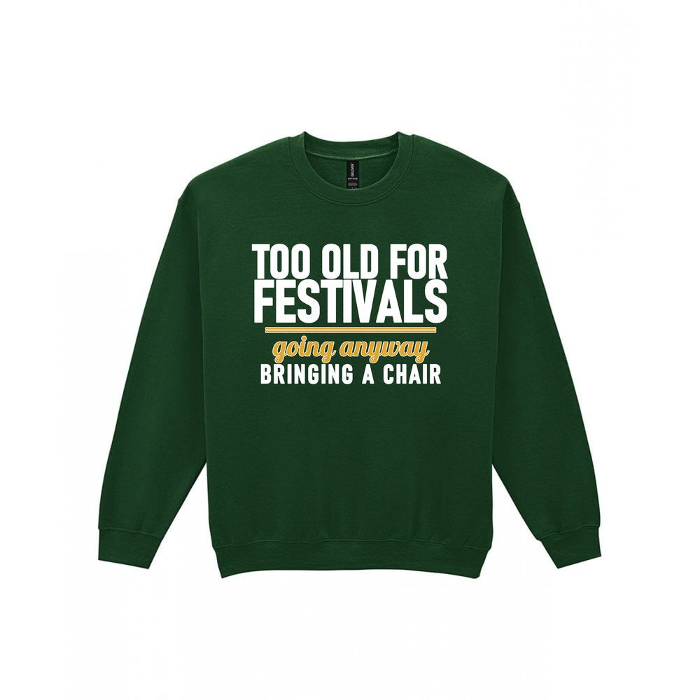 Too Old For Festivals Going Anyway Bringing A Chair Funny T-Shirt & Sweatshirt Sweatshirt in Forest Green