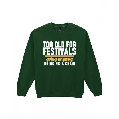 Too Old For Festivals Going Anyway Bringing A Chair Funny T-Shirt & Sweatshirt Sweatshirt in Forest Green