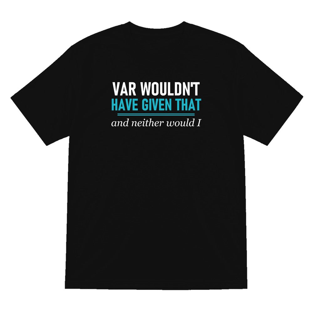 VAR Would Not Have Given That Funny Football T-Shirt & Sweatshirt T-Shirt in Black