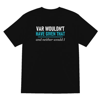 VAR Would Not Have Given That Funny Football T-Shirt & Sweatshirt T-Shirt in Black