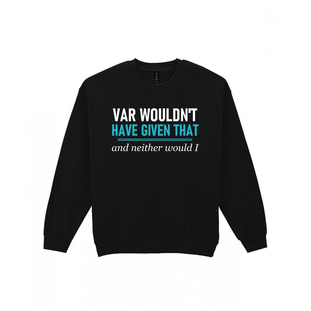 VAR Would Not Have Given That Funny Football T-Shirt & Sweatshirt Sweatshirt in Black
