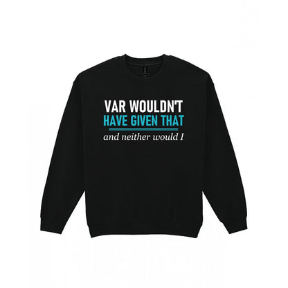 VAR Would Not Have Given That Funny Football T-Shirt & Sweatshirt Sweatshirt in Black
