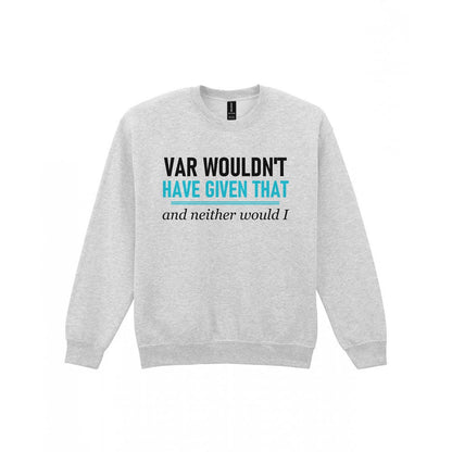 VAR Would Not Have Given That Funny Football T-Shirt & Sweatshirt Sweatshirt in Sport Grey