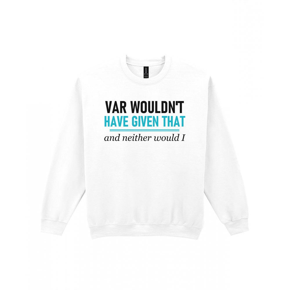 VAR Would Not Have Given That Funny Football T-Shirt & Sweatshirt Sweatshirt in White