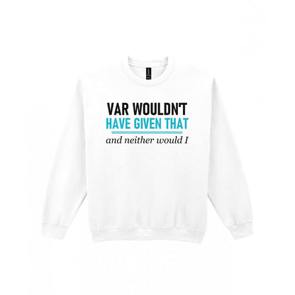 VAR Would Not Have Given That Funny Football T-Shirt & Sweatshirt Sweatshirt in White