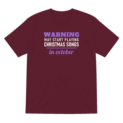 Warning May Start Playing Christmas Songs In October Funny Christmas Jumper & T-Shirt T-Shirt in Maroon