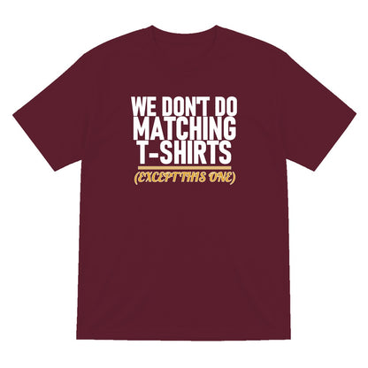 We Don't Do Matching T-Shirts Except This One Funny Couples T-Shirt & Sweatshirt T-Shirt in Maroon