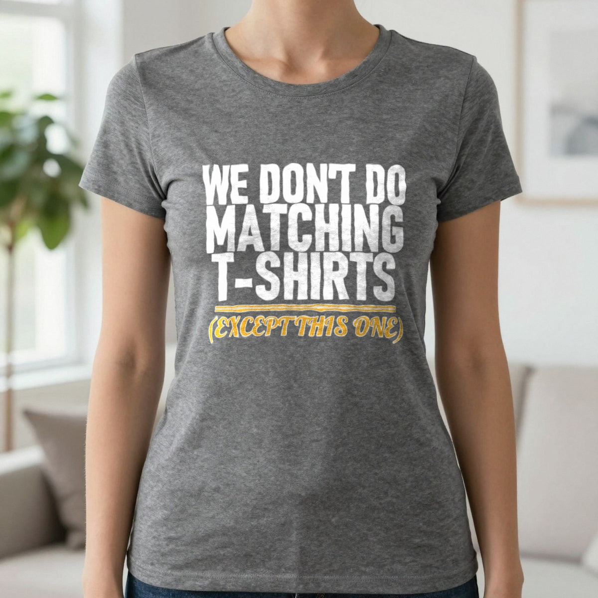 We Don't Do Matching T-Shirts Except This One Funny Couples T-Shirt & Sweatshirt in Charcoal, worn, our photo