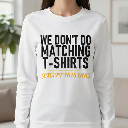 We Don't Do Matching T-Shirts Except This One Funny Couples T-Shirt & Sweatshirt in White, worn, our photo