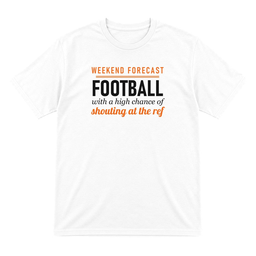 Weekend Forecast Football With A Chance Of Shouting At The Ref Funny Football T-Shirt & Sweatshirt T-Shirt in White
