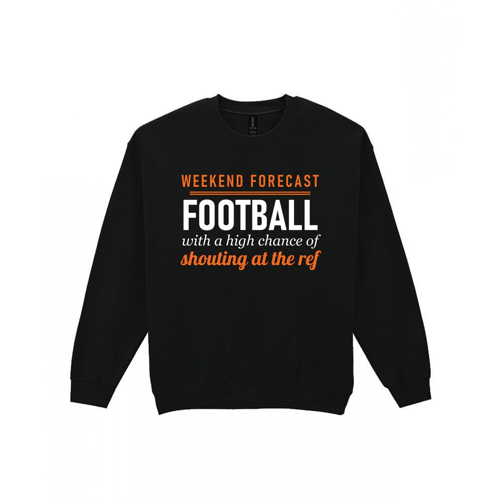 Weekend Forecast Football With A Chance Of Shouting At The Ref Funny Football T-Shirt & Sweatshirt Sweatshirt in Black