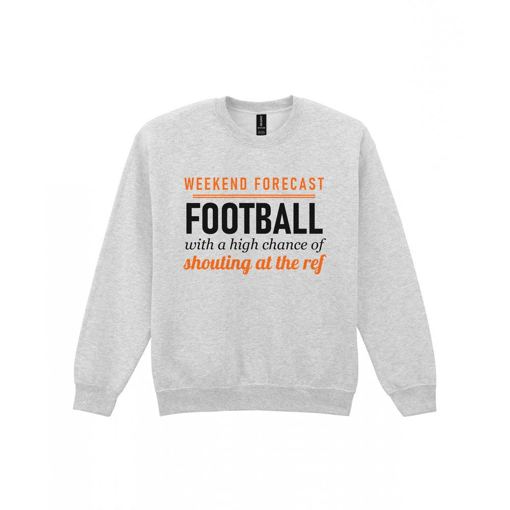 Weekend Forecast Football With A Chance Of Shouting At The Ref Funny Football T-Shirt & Sweatshirt Sweatshirt in Sport Grey