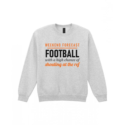 Weekend Forecast Football With A Chance Of Shouting At The Ref Funny Football T-Shirt & Sweatshirt Sweatshirt in Sport Grey