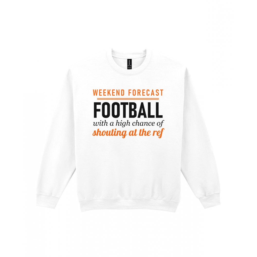 Weekend Forecast Football With A Chance Of Shouting At The Ref Funny Football T-Shirt & Sweatshirt Sweatshirt in White