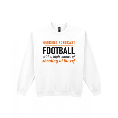 Weekend Forecast Football With A Chance Of Shouting At The Ref Funny Football T-Shirt & Sweatshirt Sweatshirt in White