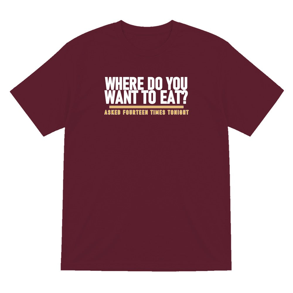 Where Do You Want To Eat Asked Fourteen Times Tonight Funny Couples T-Shirt & Sweatshirt T-Shirt in Maroon