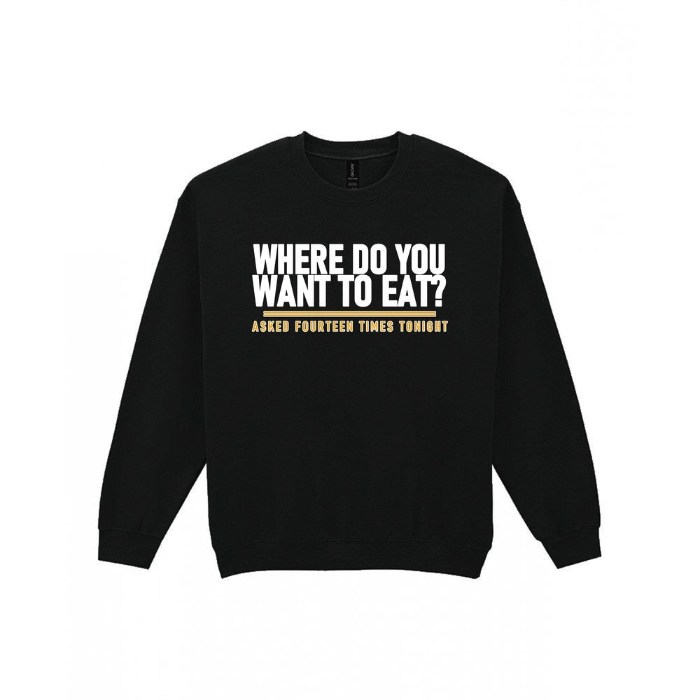 Where Do You Want To Eat Asked Fourteen Times Tonight Funny Couples T-Shirt & Sweatshirt Sweatshirt in Black
