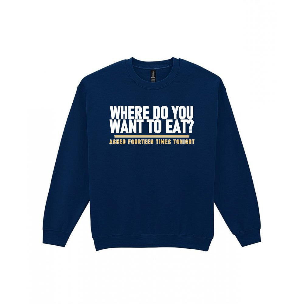 Where Do You Want To Eat Asked Fourteen Times Tonight Funny Couples T-Shirt & Sweatshirt Sweatshirt in Navy