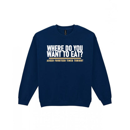 Where Do You Want To Eat Asked Fourteen Times Tonight Funny Couples T-Shirt & Sweatshirt Sweatshirt in Navy