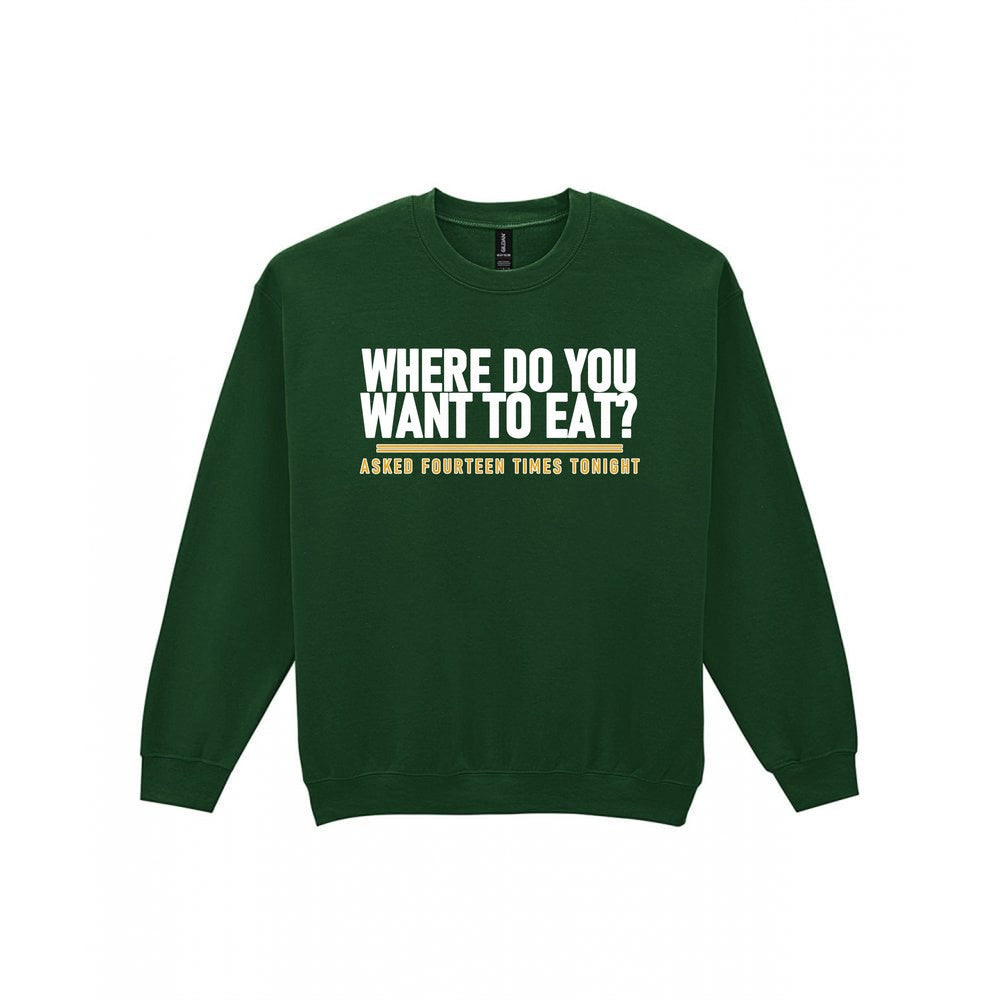 Where Do You Want To Eat Asked Fourteen Times Tonight Funny Couples T-Shirt & Sweatshirt Sweatshirt in Forest Green