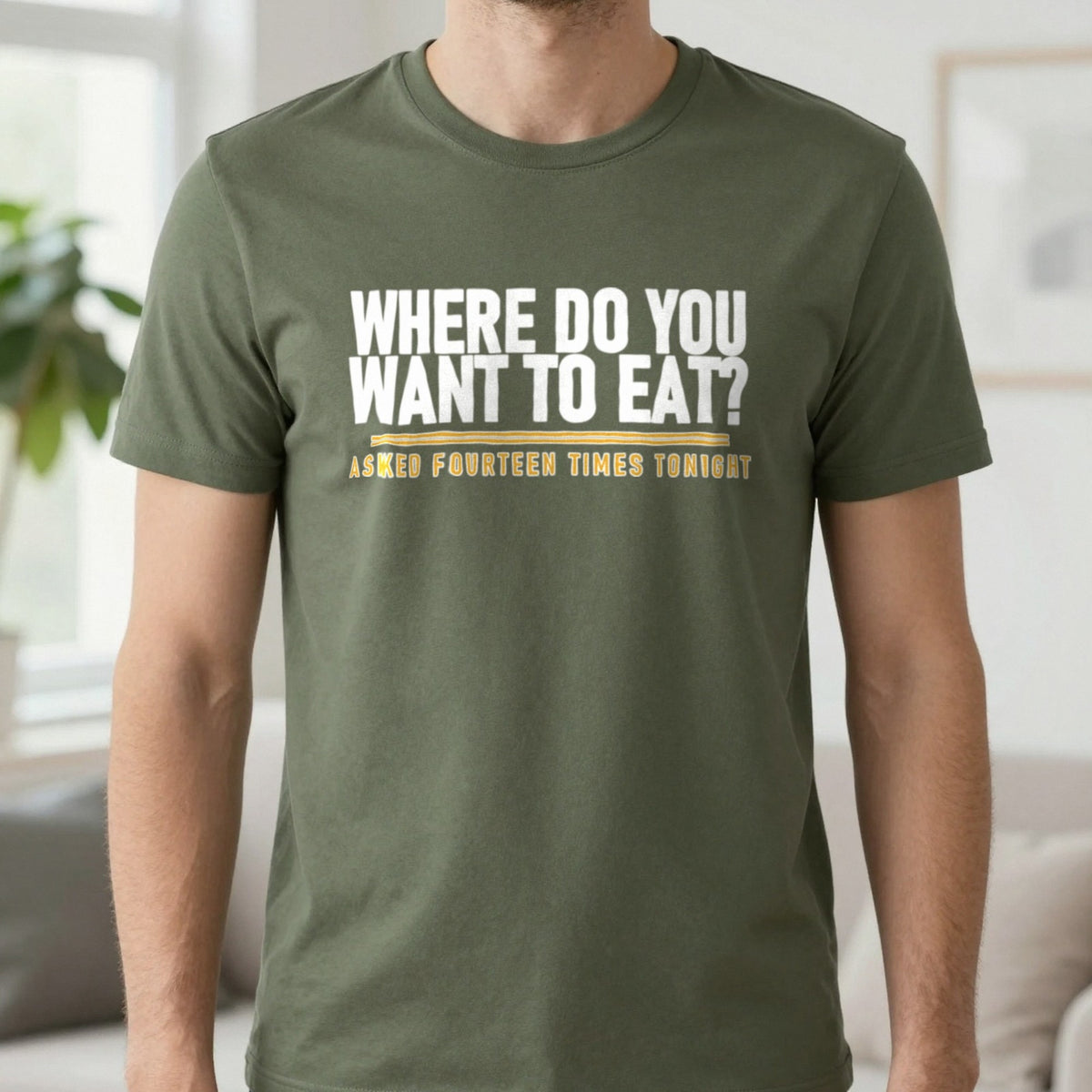 Where Do You Want To Eat Asked Fourteen Times Tonight Funny Couples T-Shirt & Sweatshirt in Military Green, worn, our photo