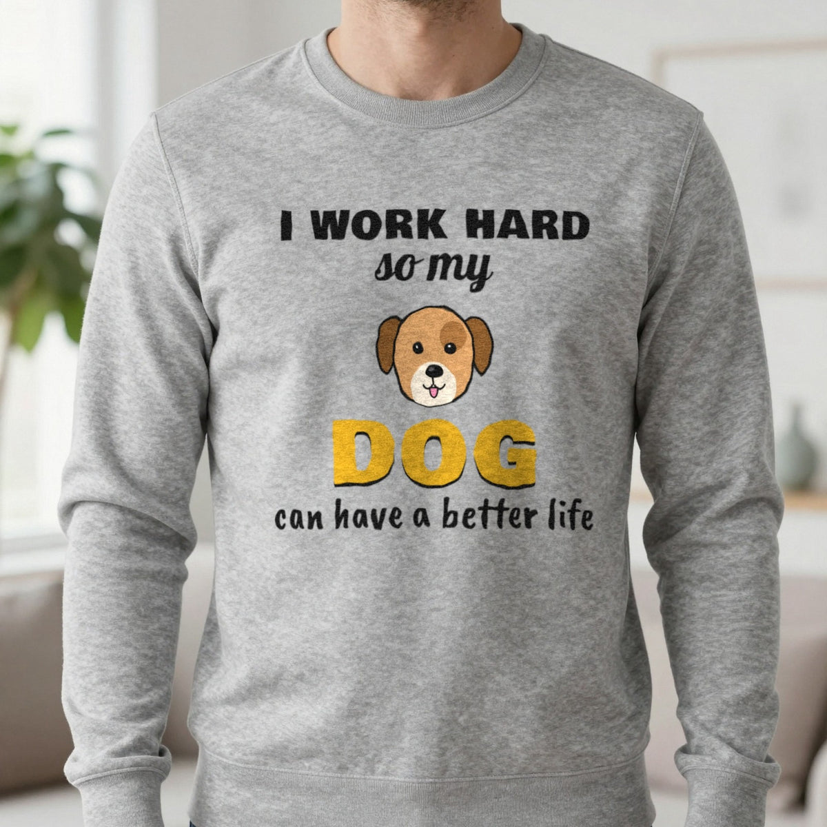 I Work Hard So My Dog Can Have A Better Life Funny Dog T-Shirt & Sweatshirt in Sport Grey (Sweatshirt), worn, our photo