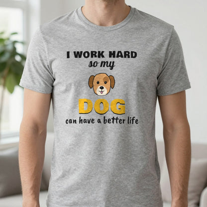 I Work Hard So My Dog Can Have A Better Life Funny Dog T-Shirt & Sweatshirt in Sport Grey (T-Shirt), worn, our photo