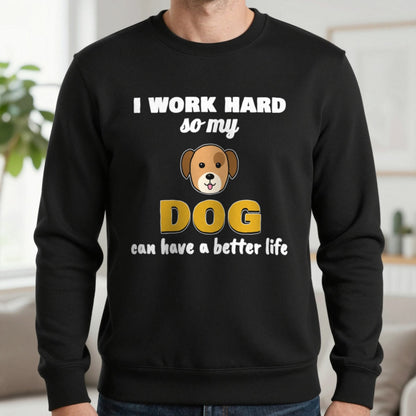 I Work Hard So My Dog Can Have A Better Life Funny Dog T-Shirt & Sweatshirt in Black (Sweatshirt), worn, our photo