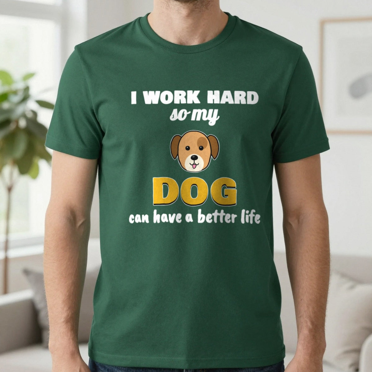 I Work Hard So My Dog Can Have A Better Life Funny Dog T-Shirt & Sweatshirt in Forest Green (T-Shirt), worn, our photo