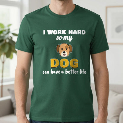 I Work Hard So My Dog Can Have A Better Life Funny Dog T-Shirt & Sweatshirt in Forest Green (T-Shirt), worn, our photo