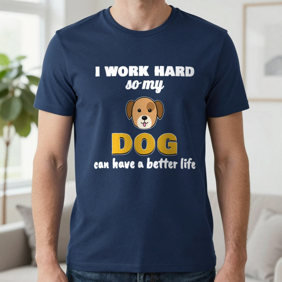 I Work Hard So My Dog Can Have A Better Life Funny Dog T-Shirt & Sweatshirt in Navy (T-Shirt), worn, our photo