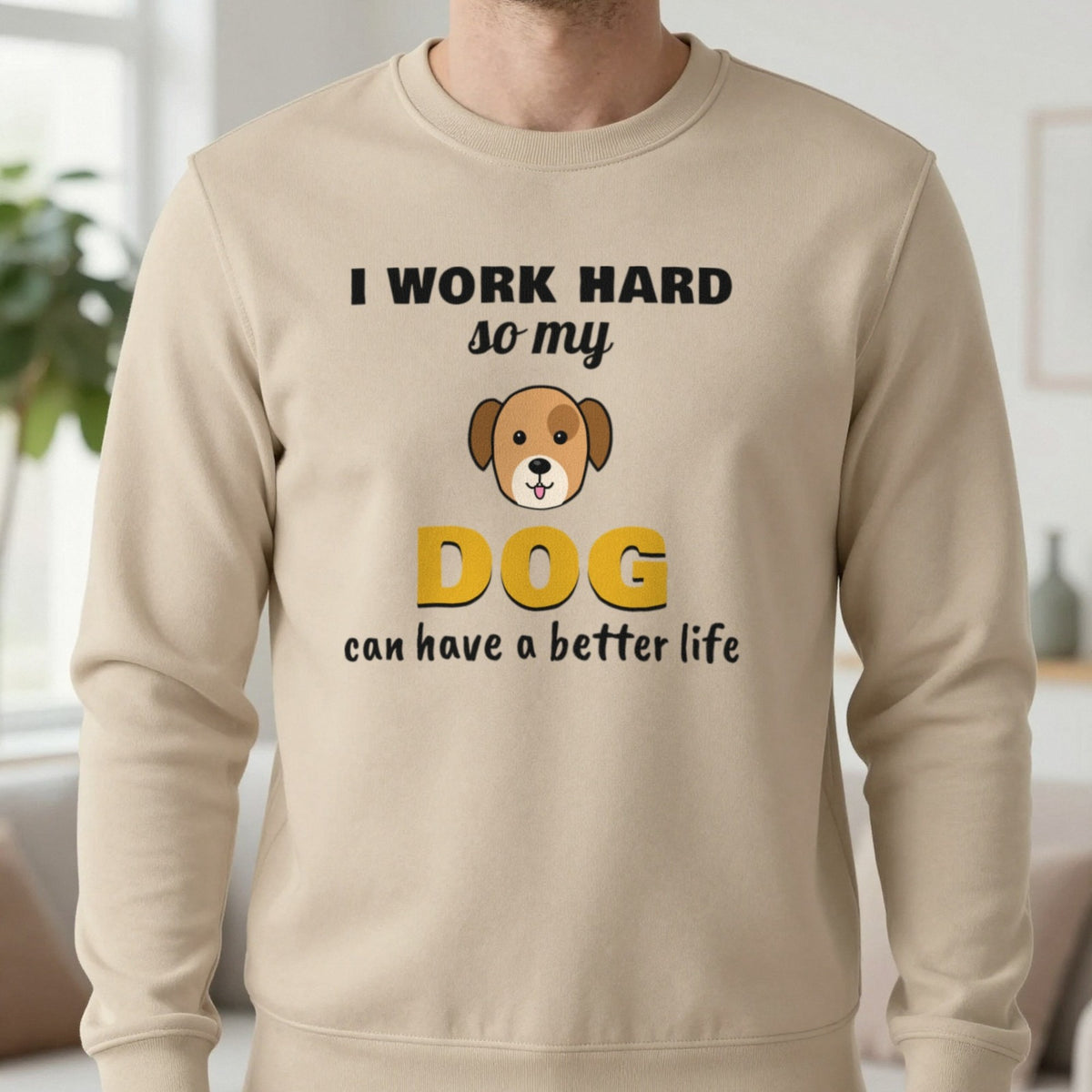 I Work Hard So My Dog Can Have A Better Life Funny Dog T-Shirt & Sweatshirt in Sand (Sweatshirt), worn, our photo