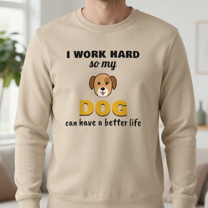 I Work Hard So My Dog Can Have A Better Life Funny Dog T-Shirt & Sweatshirt in Sand (Sweatshirt), worn, our photo