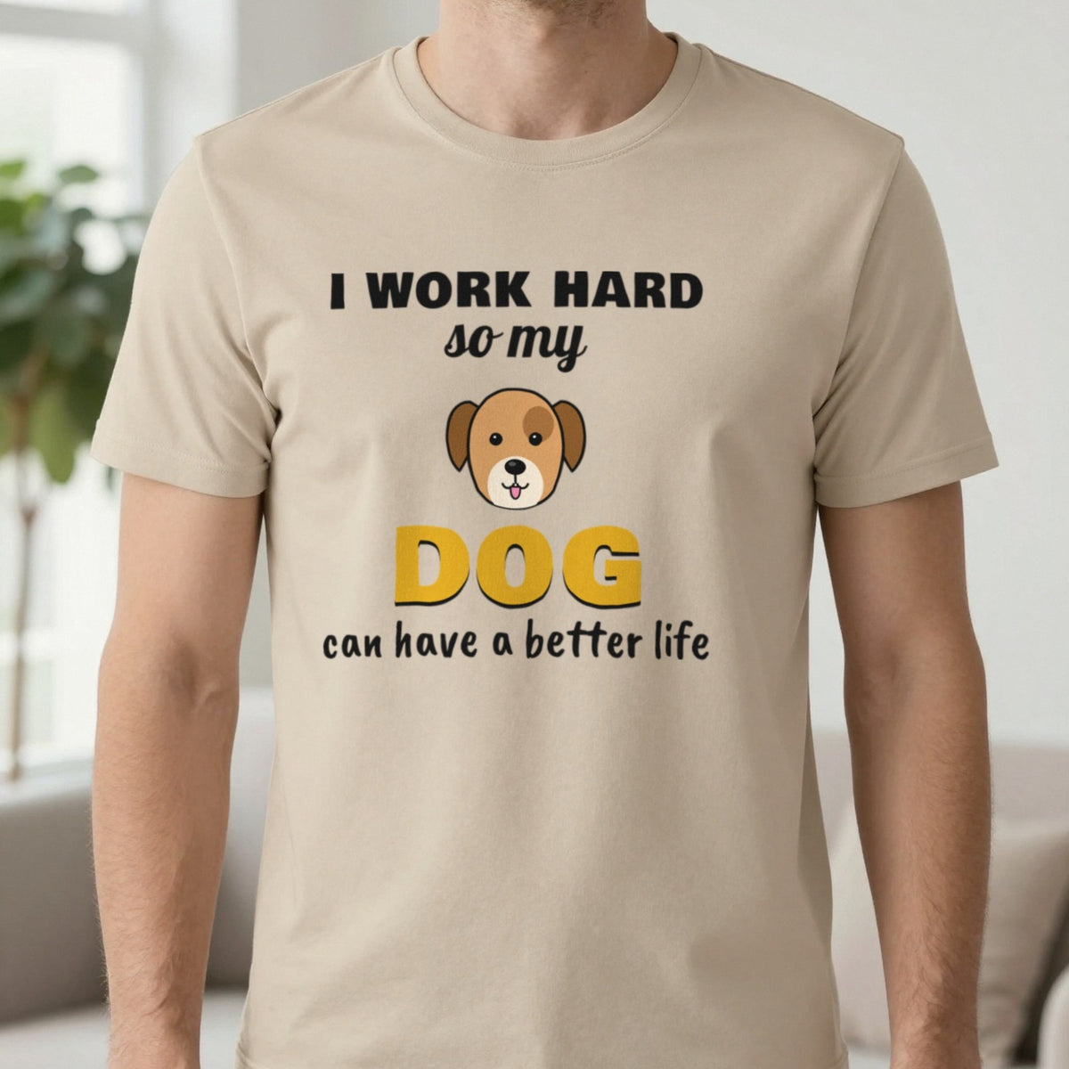 I Work Hard So My Dog Can Have A Better Life Funny Dog T-Shirt & Sweatshirt in Sand (T-Shirt), worn, our photo